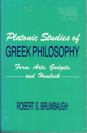 Item #27580 PLATONIC STUDIES OF GREEK PHILOSOPHY: Form, Arts, Gadgets, and Hemlock. Robert S....