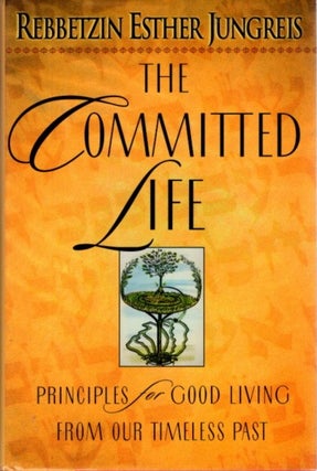Item #27590 THE COMMITTED LIFE: Principles for Good Living from Our Timeless Past. Rebbetzin...