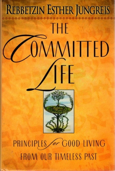 Item #27590 THE COMMITTED LIFE: Principles for Good Living from Our Timeless Past. Rebbetzin Esther Jungreis.