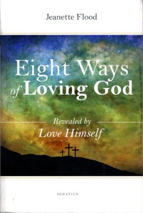Item #27613 EIGHT WAYS OF LOVING GOD: As Revealed by Love Himself. Jeannette Flood