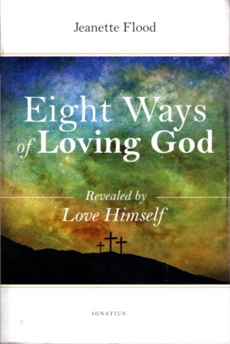 Item #27613 EIGHT WAYS OF LOVING GOD: As Revealed by Love Himself. Jeannette Flood.