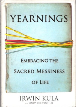 Item #27666 YEARNINGS: Embracing the Sacred Messiness of Life. Irwin Kula