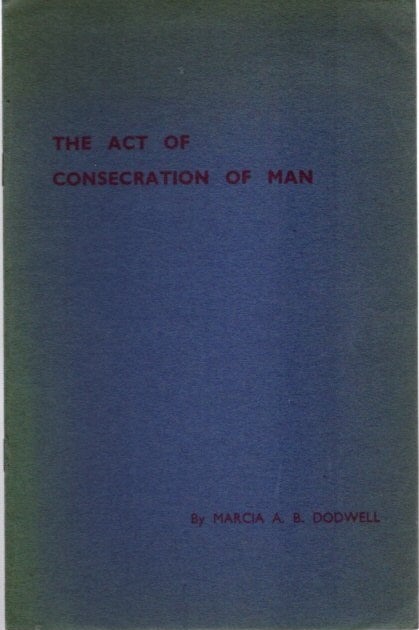 Item #27675 THE ACT OF CONSECRATION OF MAN. Marcia A. B. Dodwell.