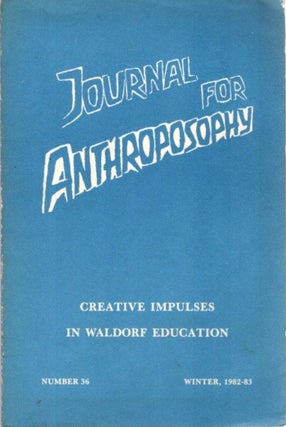 Item #27678 JOURNAL FOR ANTHROPOSOPHY, NUMBER 36: WINTER, 1982-83: Creative Impulses in Waldorf...