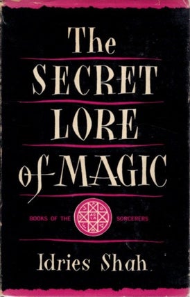 Item #27686 THE SECRET LORE OF MAGIC: Books of the Sorcerers. Idries Shah