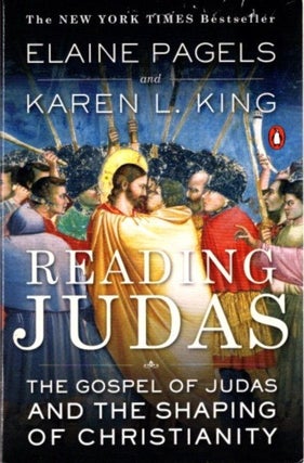 Item #27711 READING JUDAS: THE GOSPEL OF JUDAS AND THE SHAPING OF CHRISTIANITY. Elaine Pagels,...