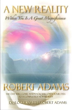 Item #27792 A NEW REALITY: Within You is a Great Magnificance. Robert Adams