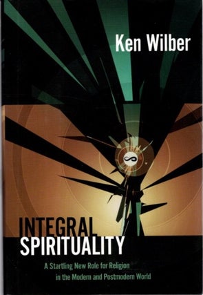 Item #27861 INTEGRAL SPIRITUALITY: A Startling New Role for Religion in the Modern and...