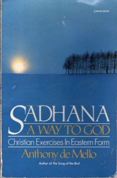 Item #27874 SADHANA: A WAY TO GOD: Christian Exercises in Eastern Form. Anthony de Mello.