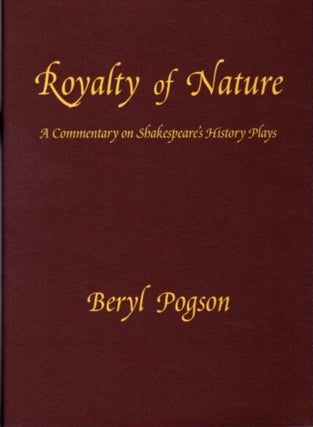 Item #27916 ROYALTY OF NATURE: A COMMENTARY ON SHAKESPEARE'S HISTORY PLAYS. Beryl Pogson