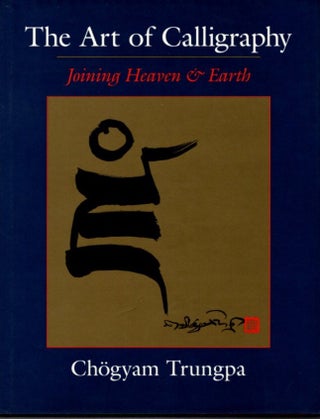 Item #27938 THE ART OF CALLIGRAPHY: Joining Heaven and Earth. Chogyam Trungpa