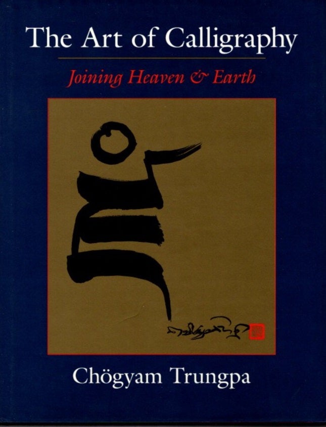 Item #27938 THE ART OF CALLIGRAPHY: Joining Heaven and Earth. Chogyam Trungpa.