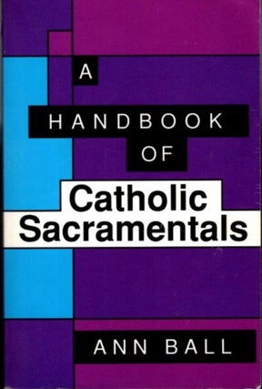 Item #27952 A HANDBOOK OF CATHOLIC SACRAMENTALS. Ann Ball