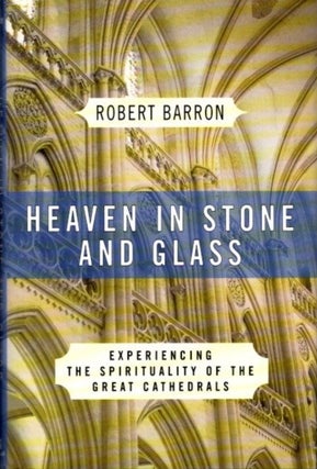 Item #27953 HEAVEN IN STONE AND GLASS: Experiencing the Spirituality of the Great Cathedrals....