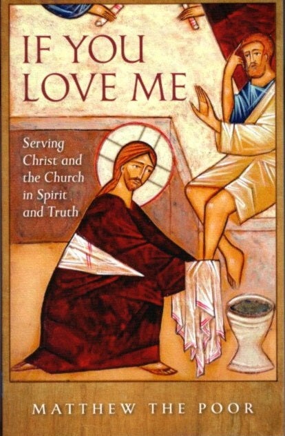 Item #27954 IF YOU LOVE ME: Serving Christ and the Church in Spirit and Truth. Matthew The Poor, James Helmy, trans.