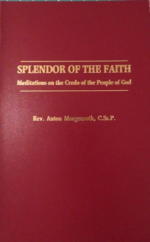 Item #27956 SPLENDOR OF THE FAITH: Meditations on the Credo of the People of God. Anton Morgenroth.