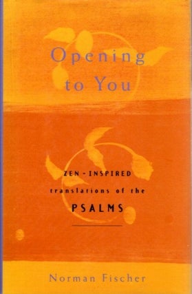 Item #27994 OPENING TO YOU: Zen-Inspired Translations of the Psalms. Norman Fischer