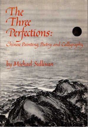 Item #28001 THE THREE PERFECTIONS: Chinese Painting, Poetry and Calligraphy. Michael Sullivan