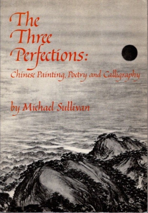 Item #28001 THE THREE PERFECTIONS: Chinese Painting, Poetry and Calligraphy. Michael Sullivan.