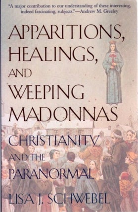 Item #28062 APPARITIONS, HEALINGS, AND WEEPING MADONNAS: Christianity and the Paranormal. Lisa J....