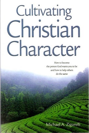 Item #28078 CULTIVATING CHRISTIAN CHARACTER. Michael A. Zigarelli