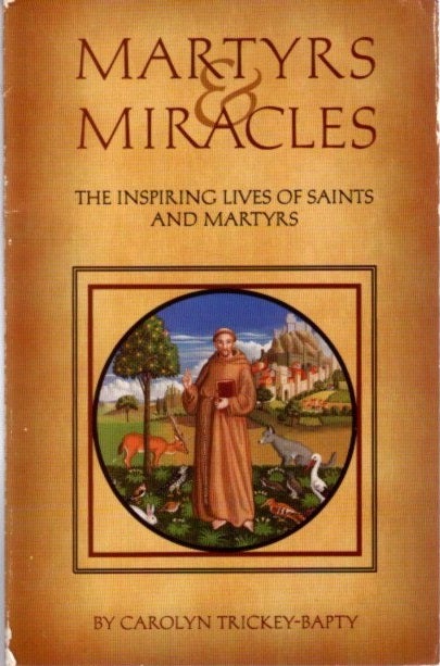 Item #28081 MARTYRS AND MIRACLES: The Inspiring Lives of Saints and Martyrs. Carolyn Trickey-Bapty.