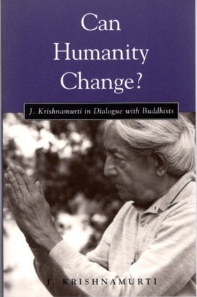 Item #28089 CAN HUMANITY CHANGE?: J. Krishnamurti in Dialogue with Buddhists. J. Krishnamurti