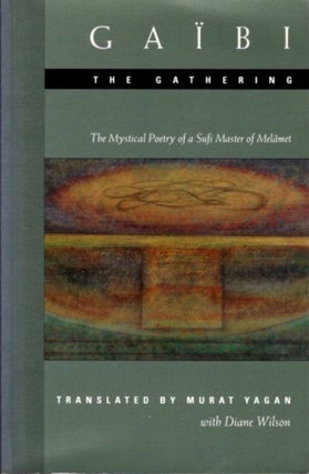 Item #28131 GAÏBI: THE GATHERING: The Mystical Poetry of a Sufi Master of Melamet. Murat Yagan