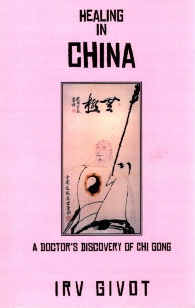 Item #28155 HEALING IN CHINA: A Doctor's Discovery of Chi Gong. Irv Givot.