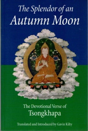 Item #28156 THE SPLENDOR OF AN AUTUMN MOON: The Devotional Verse of Tsongkhapa. Tsongkhapa, Gavin...