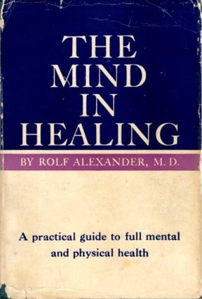 Item #28159 THE MIND IN HEALING: A Practical Guide, To Full Mental and Physical Health. By Rolf...