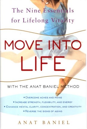 Item #28179 MOVE INTO LIFE: The Nine Essentials for Lifelong Vitality. Anat Baniel
