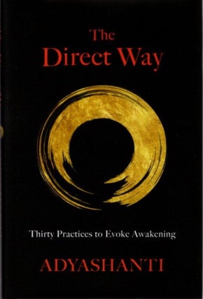Item #28229 THE DIRECT WAY: Thirty Practices to Evoke Awakening. Adyashanti