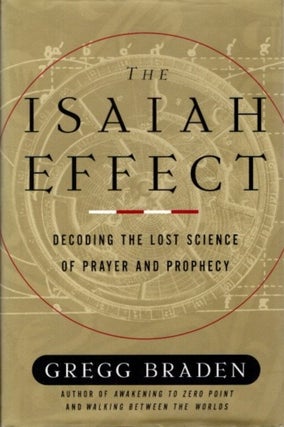 Item #28246 THE ISAIAH EFFECT: DECODING: The Lost Science of Prayer and Prophecy. Gregg Braden