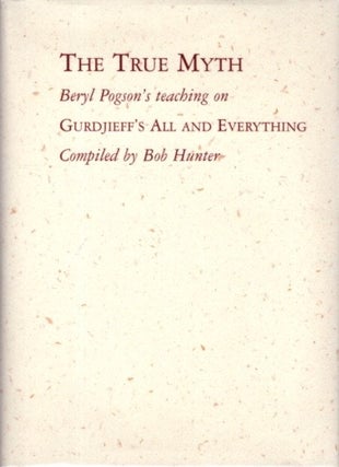 Item #28269 THE TRUE MYTH: BERYL POGSON'S TEACHING ON GURDJIEFF'S ALL AND EVERYTHING. Beryl...