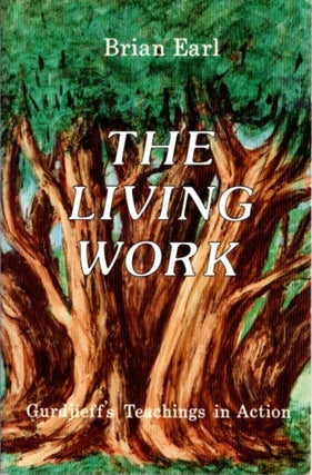 Item #28305 THE LIVING WORK: GURDJIEFF'S TEACHINGS IN ACTION. Brian Earl