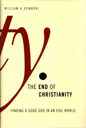 Item #28418 THE END OF CHRISTIANITY: Finding a Good God in an Evil World. William Dembski