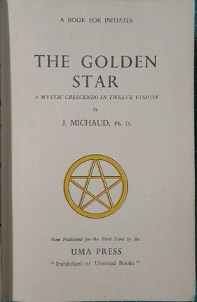 Item #28483 THE GOLDEN STAR: A Mystic Crescendo in Twelve Visions. J. Michaud, Jean
