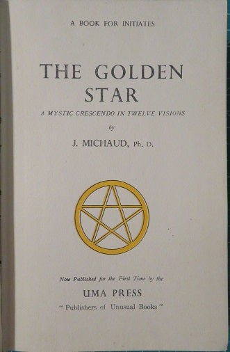 Item #28483 THE GOLDEN STAR: A Mystic Crescendo in Twelve Visions. J. Michaud, Jean.