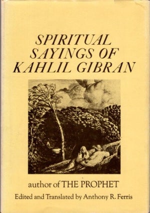 Item #28573 SPIRITUAL SAYINGS OF KAHLIL GIBRAN. Khalil Gibran, Anthony R. Ferris