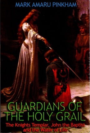 Item #28576 GUARDIANS OF THE HOLY GRAIL: The Knights Templar, John The Baptist, And The Water Of...