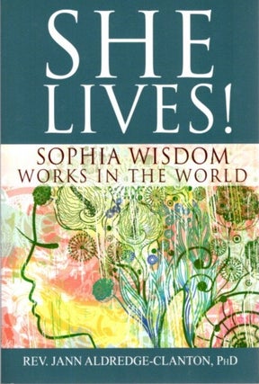 Item #28595 SHE LIVES!: Sophia Wisdom Works in the World. Jann Aldredge-Clanton