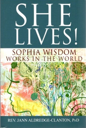 Item #28596 SHE LIVES!: Sophia Wisdom Works in the World. Jann Aldredge-Clanton