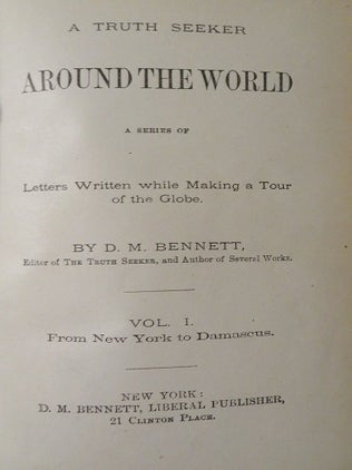 A TRUTH SEEKER IN AROUND THE WORLD: VOLUME I FROM NEW YORK TO DAMASCUS: A Series of Letters Written while Making a Tour of the Globe