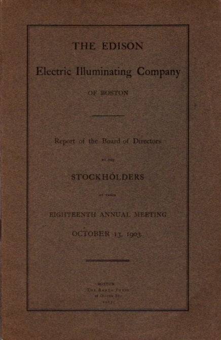 Item #28657 REPORT OF THE BOARD OF DIRECTORS TO THE STOCKHOLDERS AT THEIR EIGHTEENTH ANNUAL MEETING, OCTOBER 13, 1903. Edison Electric Illuminating Company of Boston.
