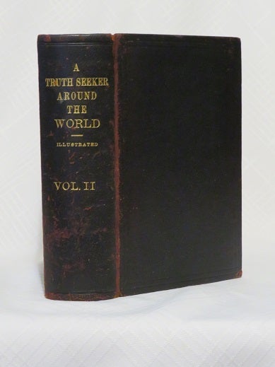 Item #28658 A TRUTH SEEKER IN AROUND THE WORLD: VOLUME II FROM DAMASCUS TO BOMBAY: A Series of Letters Written while Making a Tour of the Globe. D. M. Bennett, DeRobigne Mortimer.