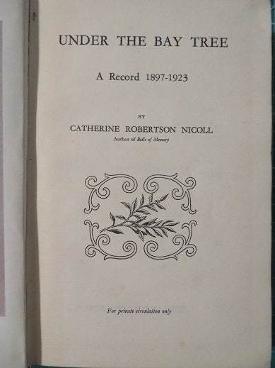 Item #28662 UNDER THE BAY TREE: A Record 1897-1923. Catherine Robertson Nicoll.