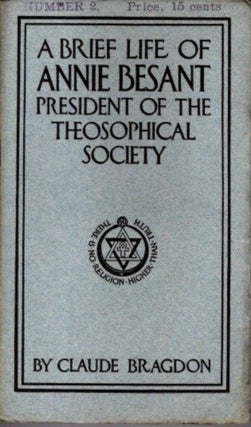 Item #28726 A BRIEF LIFE OF ANNIE BESANT: President of the Theosophical Society. Claude Bragdon
