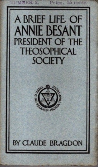 Item #28726 A BRIEF LIFE OF ANNIE BESANT: President of the Theosophical Society. Claude Bragdon.