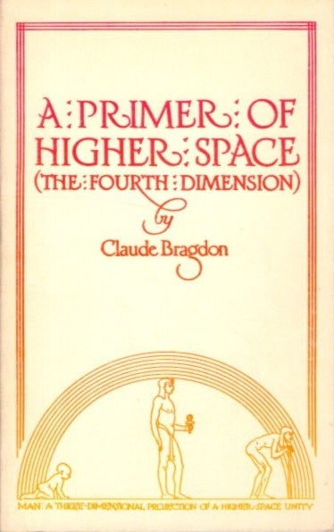 Item #28735 A PRIMER OF HIGHER SPACE: The Fourth Dimension to which is added Man the Spuare: A Higher Spae Parable. Claude Bragdon.